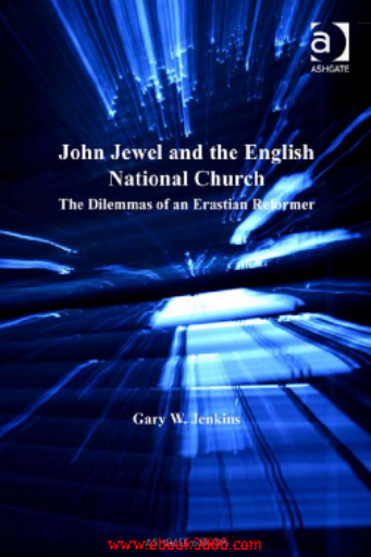 Gary+W.+Jenkins+-+John+Jewel+And+The+English+National+Church+The+Dilemmas+Of+An+Erastian+Reformer