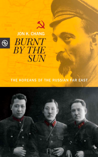 Burnt by the Sun. The Koreans of the Russian Far East - Jon K. Chang
