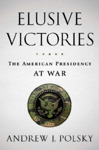 Elusive Victories_ The American Presidency at War-Oxford University Press (2012)
