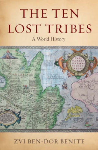 The Ten Lost Tribes. A World History - Zvi Ben-Dor Benite
