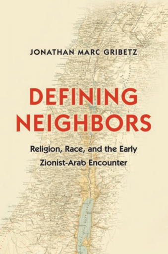 Defining Neighbors. Religion, Race, and the Early Zionist-Arab Encounter - Jonathan Marc Gribetz
