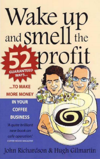 Wake Up and Smell the Profit - 52 Guaranteed Ways to Make More Money in Your Coffee Business
