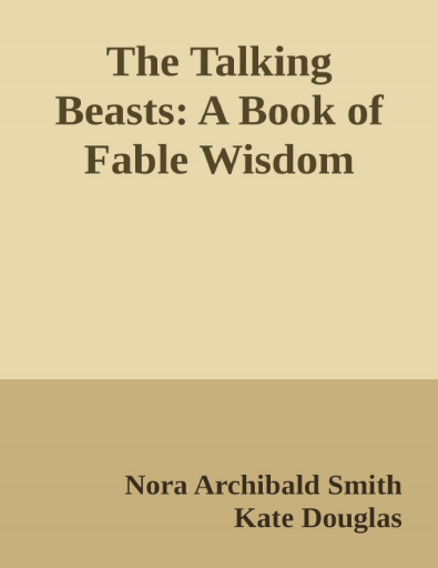 The Talking Beasts_ A Book of Fable Wisdom - Nora Archibald Smith