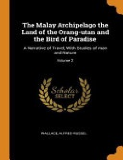 The Malay Archipelago, Volume 2 _ The Land - Alfred Russel Wallace