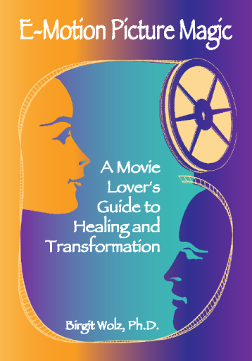 Birgit Wolz - E-Motion Picture Magic-A Movie Lover\'s Guide to Healing and Transformation