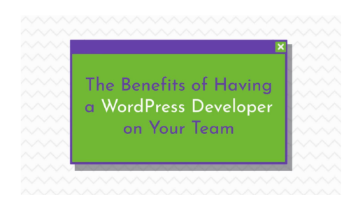 The Benefits of Having a WordPress Developer on Your Team