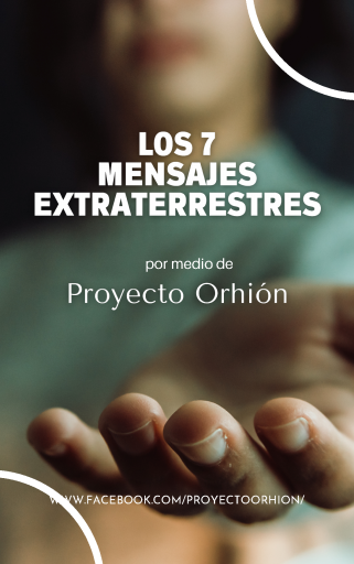 Los+Siete+Mensajes+Extraterrestres%2C+por+medio+de+Proyecto+Orhi%C3%B3n